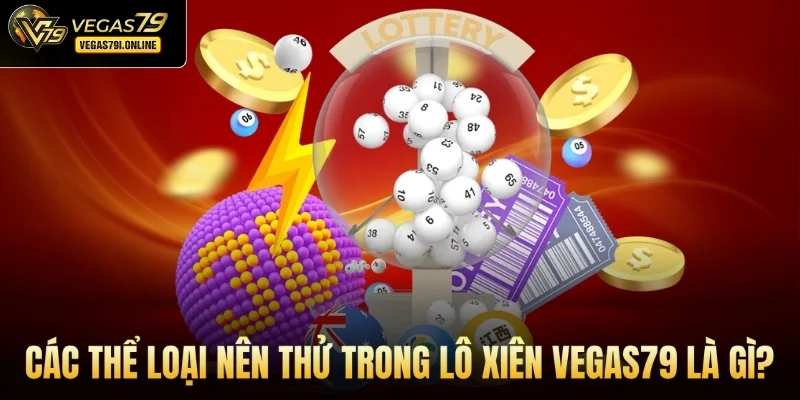 Các thể loại nên thử trong lô xiên Vegas79 là gì?