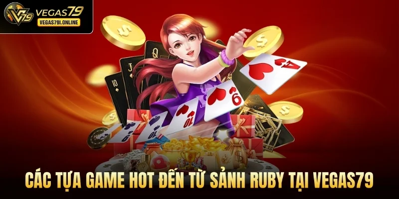 Các tựa game hot đến từ sảnh Ruby tại Vegas79