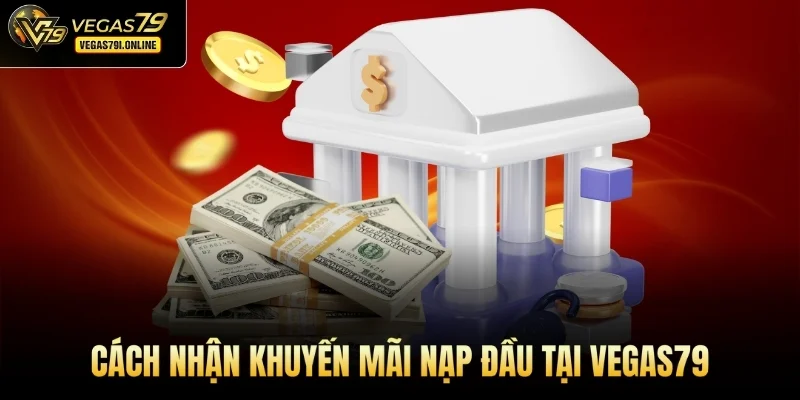 Cách nhận khuyến mãi nạp đầu tại Vegas79
