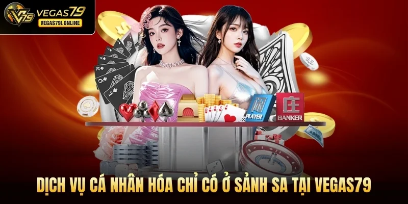 Dịch vụ cá nhân hóa chỉ có ở sảnh SA tại Vegas79