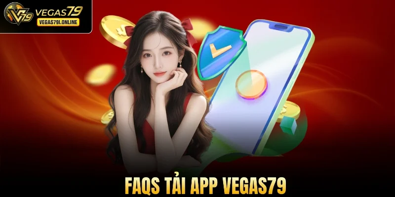 FAQs tải app Vegas79