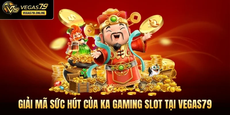 Giải mã sức hút của KA Gaming slot tại Vegas79