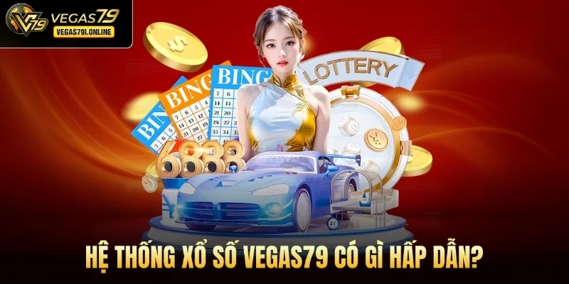 Hệ thống xổ số Vegas79 có gì hấp dẫn?