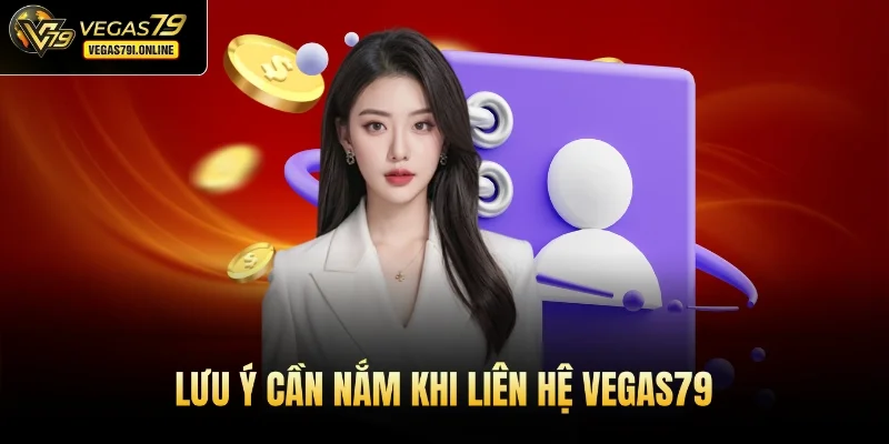 Lưu ý cần nắm khi liên hệ Vegas79