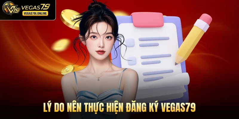 Lý do nên thực hiện đăng ký Vegas79