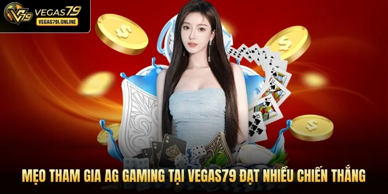 Mẹo tham gia AG Gaming tại Vegas79 đạt nhiều chiến thắng