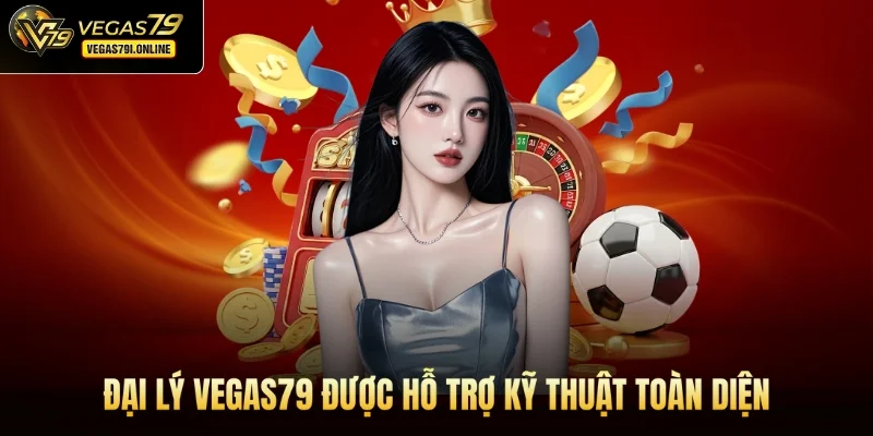 Đại lý Vegas79 được hỗ trợ kỹ thuật toàn diện