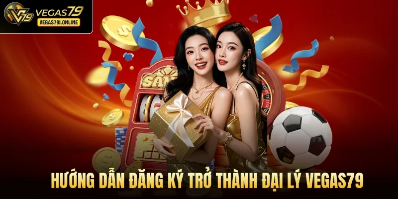 Hướng dẫn đăng ký trở thành đại lý Vegas79